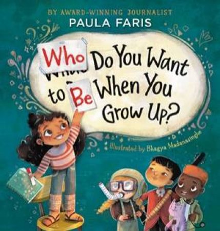 Who Do You Want to Be When You Grow Up? by Paula Faris & Bhagya Madanasinghe