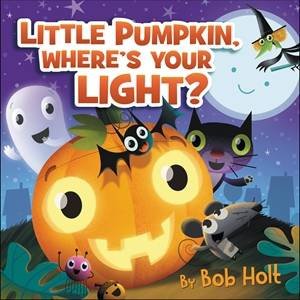 Little Pumpkin, Where s Your Light? by Bob Holt