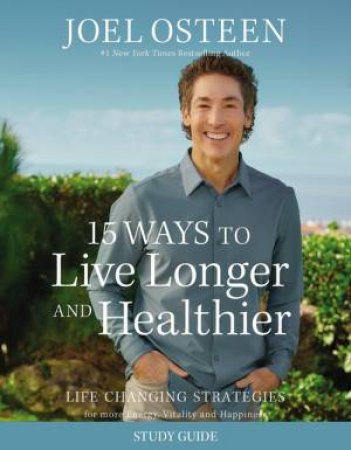 15 Ways to Live Longer and Healthier Study Guide by Joel Osteen