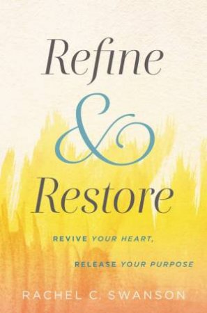 Refine And Restore by Rachel C. Swanson