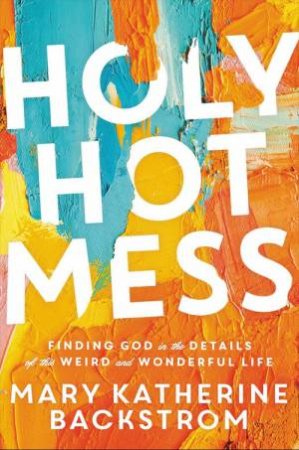 Holy Hot Mess by Mary K Backstrom