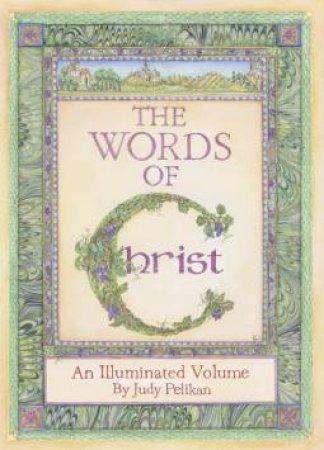 The Words Of Christ: An Illuminated Volume by Judy Pelikan