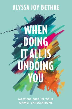 When Doing It All Is Undoing You by Alyssa J Bethke