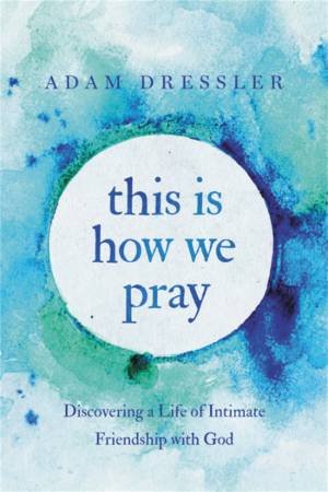 This Is How We Pray by Adam Dressler