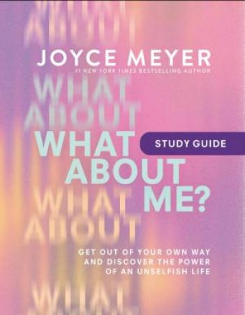 What About Me? Study Guide by Joyce Meyer