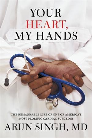 Your Heart, My Hands by Arun K. Singh MD & John Hanc