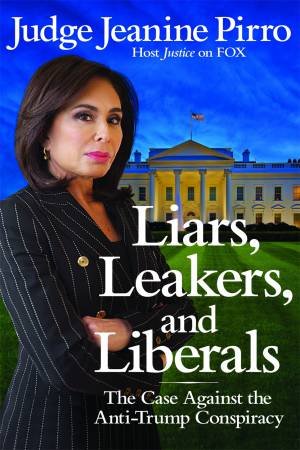 Liars, Leakers, and Liberals by Jeanine Pirro