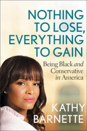 Nothing To Lose, Everything To Gain by Kathy Barnette