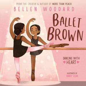 Ballet Brown (Bellen Woodard Original Picture Book #2) by Bellen Woodard & Fanny Liem