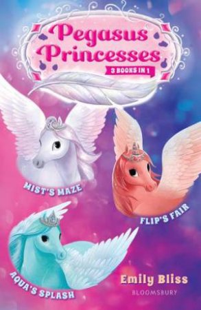 Pegasus Princesses Bind-Up Books 1-3: Mist's Maze, Aqua's Splash, And Flip's Fair by Emily Bliss