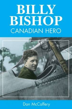 Billy Bishop: Canadian Hero by MCCAFFERY DAN