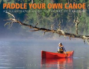 Paddle Your Own Canoe: An Illustrated Guide to the Art of Canoeing by MCGUFFIN GARY AND JOANIE