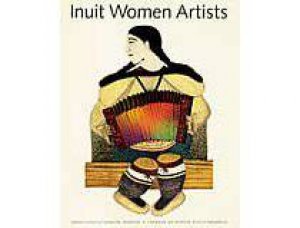 Inuit Women Artists by JACKSON & FREEMAN LEROUX