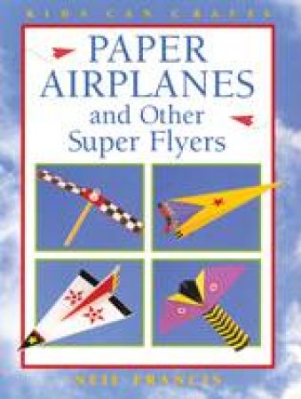 Paper Airplanes and Other Super Flyers by NEIL FRANCIS