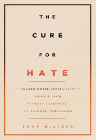 The Cure For Hate by Tony McAleer