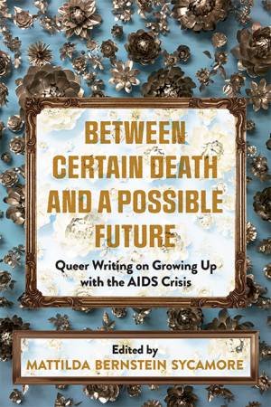 Between Certain Death and a Possible Future by Mattilda Bernstein Sycamore