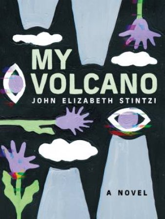 My Volcano by John Elizabeth Stintzi