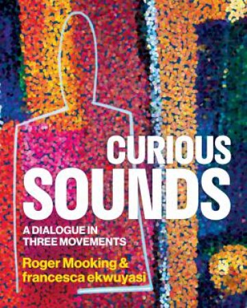 Curious Sounds by Roger Mooking & Francesca Ekwuyasi