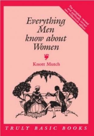 Everything Men Know About Women by Knott Mutch