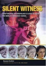 Silent Witness How Forensic Anthropology Is Used To Solve The Worlds Toughest Crimes