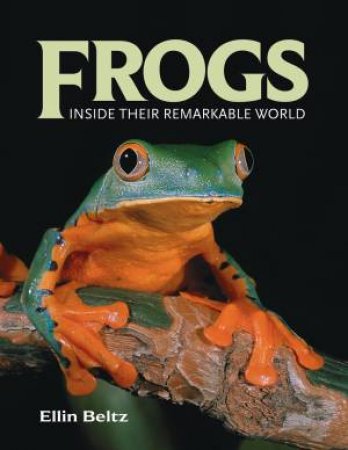 Frogs: Inside Their Remarkable World by BELTZ ELLIN