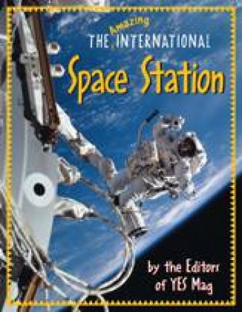 Amazing International Space Station by EDITORS OF YES MAG