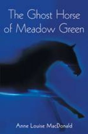 Ghost Horse of Meadow Green by ANNE LOUISE MACDONALD