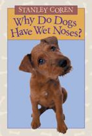 Why Do Dogs Have Wet Noses? by STANLEY COREN