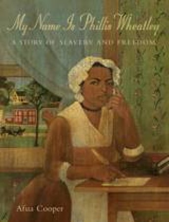 My Name Is Phillis Wheatley by AFUA COOPER