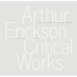 Arthur Erickson Critical Works