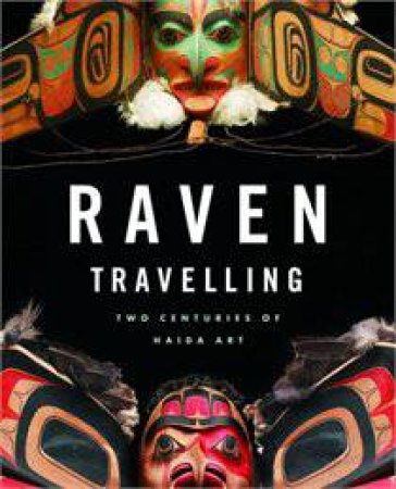 Raven Travelling: Two Centuries of Haida Art by JONES & MACNAIR AUGATIS