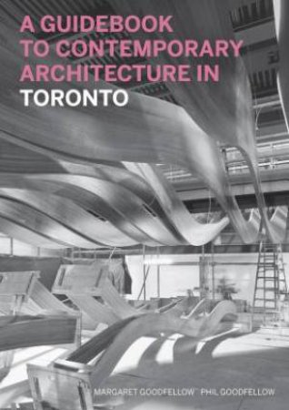 Guidebook to Contemporary Architecture in Toronto by GOODFELLOW MARGARET & PHIL