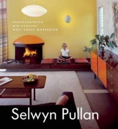 Selwyn Pullan: Photographing Mid-Century West Coast Modernism by PULLAN SELWYN