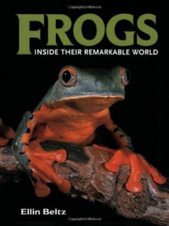 Frogs: Inside Their Remarkable World by BELTZ ELLIN