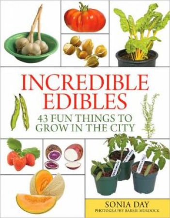 Incredible Edibles: 43 Fun Things to Grow in the City by DAY SONIA