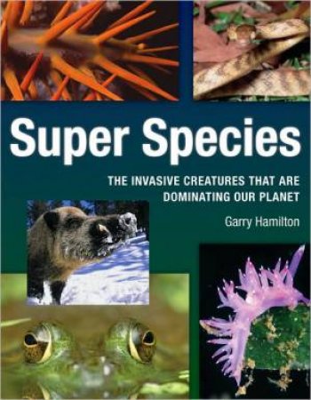 Super Species: The Creatures that Will Dominate the Planet by GARRY HAMILTON