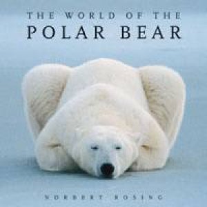 World of the Polar Bear by NORBERT ROSING & STIRLING IAN