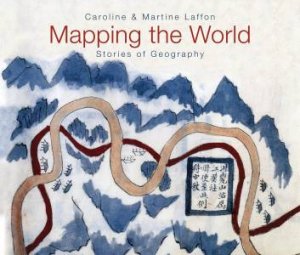 Mapping the World: Stories of Geography by LAFFON CAROLINE & MARTINE