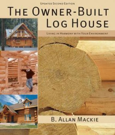 Owner-built Log House: Living in Harmony With Your Environment by MACKIE B ALLEN