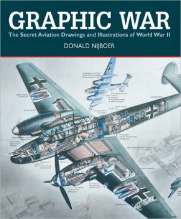 Graphic War: the Secret Aviation Drawings and Illustrations of World War II by NIJBOE DONALD