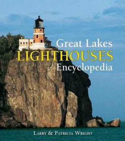 Great Lakes Lighthouses Encyclopedia by WRIGHT LARRY & PATRICIA