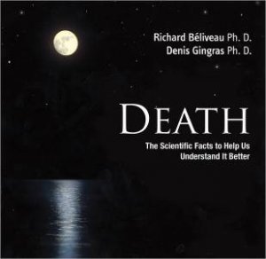 Death: The Scientific Facts to help us Understand it Better by BELIVEAU RICHARD & GINGRAS DENIS