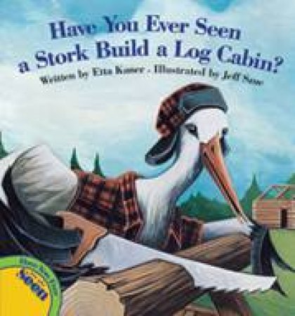 Have You Ever Seen a Stork Build a Log Cabin? by ETTA KANER