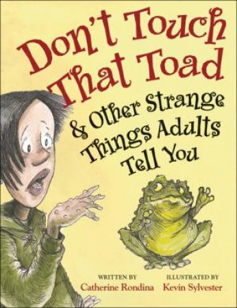 Don't Touch That Toad and Other Strange Things Adults Tell You by CATHERINE RONDINA