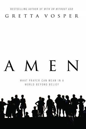 Amen: What Prayer Can Mean in a World Beyond Belief by Gretta Vosper