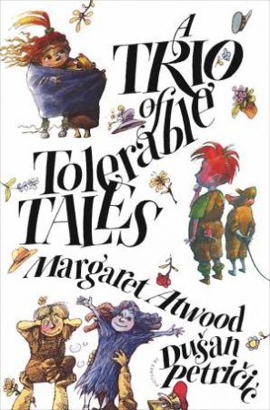 A Trio Of Tolerable Tales by Margaret Atwood & Dušan Petricic