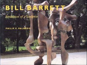 Bill Barrett: Evolution of a Sculptor by PALMEDO PHILIP F.