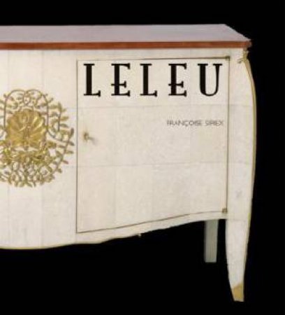 House of Leleu: Classic French Style for a Modern World 1920-1973 by SIREX FRANCOISE