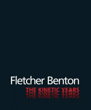 Fletcher Benton: the Kinetic Years by CHATTOPADHYAY, GHIRADO SELZ