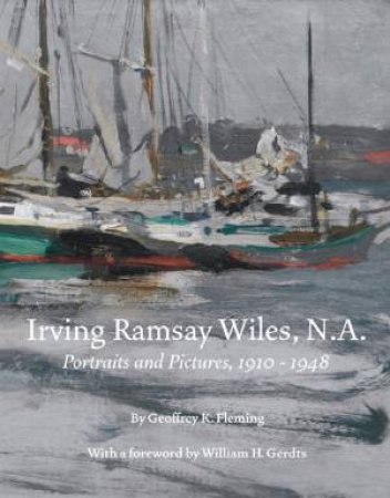 Irving Ramsey Wiles N.A 1861-1948: Portraits and Paintings, 1910-1948 by FLEMING GEOFFREY K